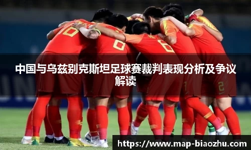 中国与乌兹别克斯坦足球赛裁判表现分析及争议解读